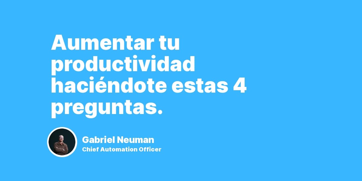 Aumentar tu productividad haciéndote estas 4 preguntas.