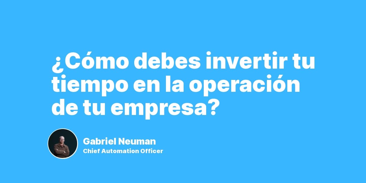 ¿Cómo debes invertir tu tiempo en la operación de tu empresa?
