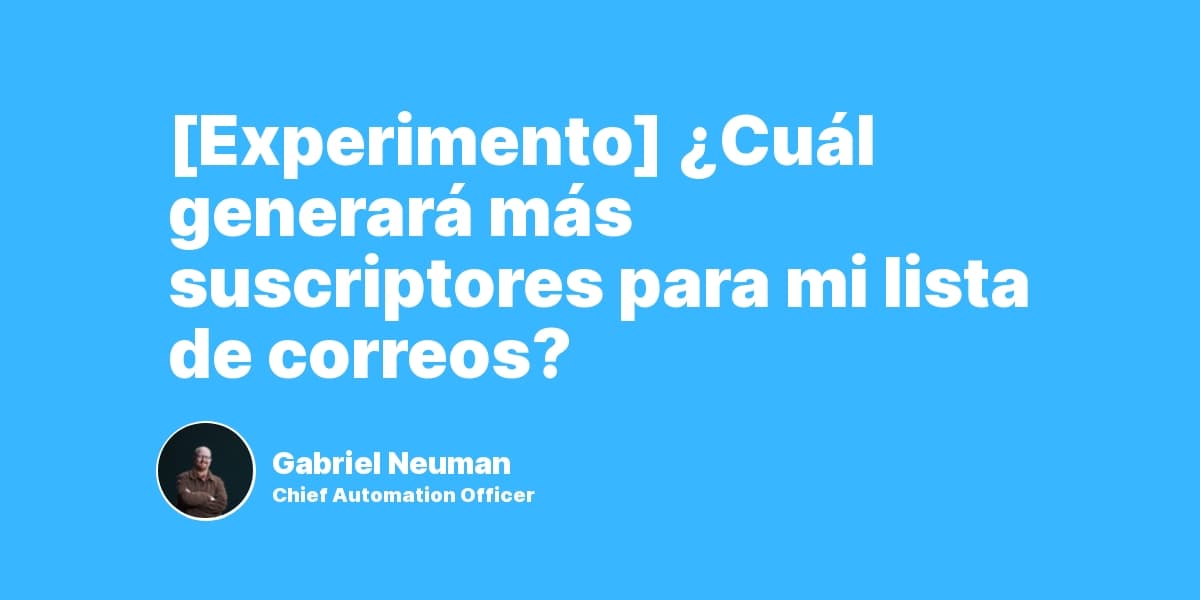 [Experimento] ¿Cuál generará más suscriptores para mi lista de correos?