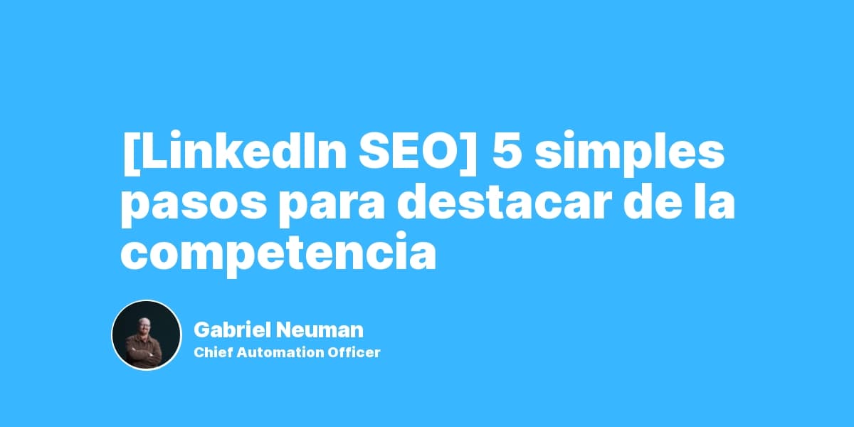 5 simples pasos para destacar de la competencia utilizando LinkedIn SEO.