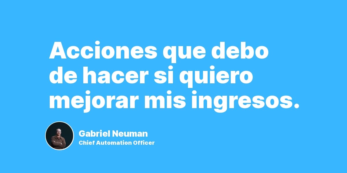 Acciones que debo de hacer si quiero mejorar mis ingresos.