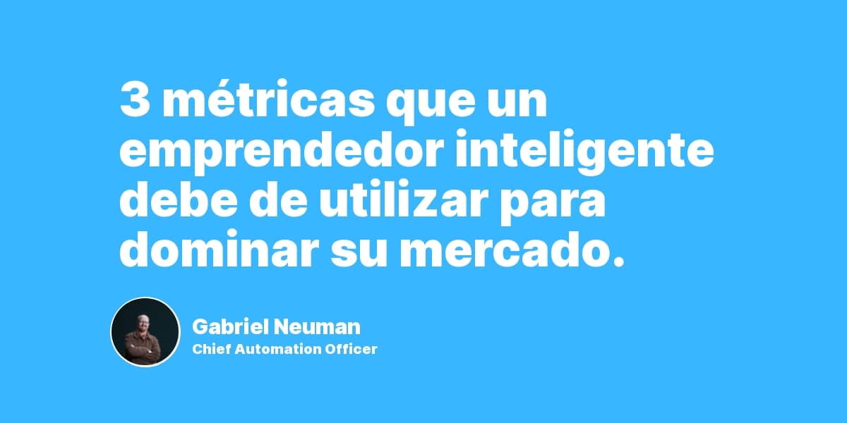 3 métricas que un emprendedor inteligente debe de utilizar para dominar su mercado.