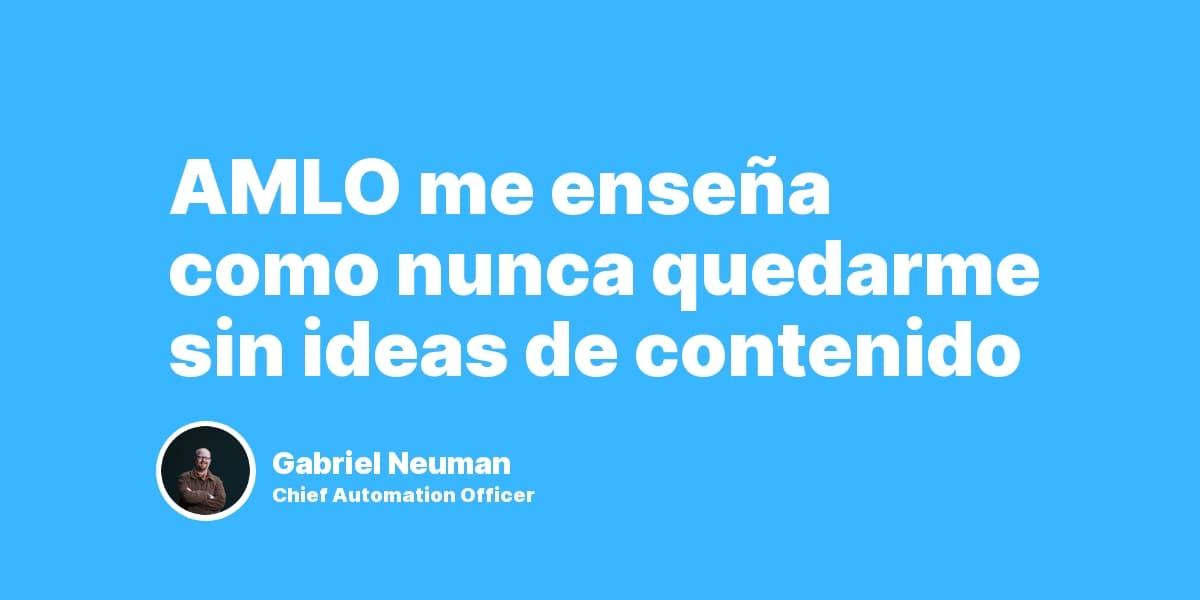 AMLO me enseña como nunca quedarme sin ideas de contenido