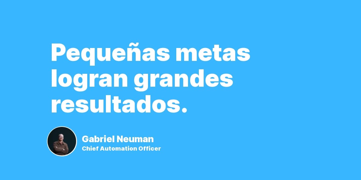 Pequeñas metas logran grandes resultados.