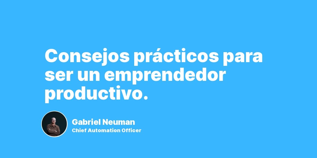 Consejos prácticos para ser un emprendedor productivo.