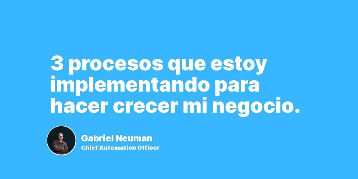 3 procesos de crecimiento que estoy implementando en mi negocio.