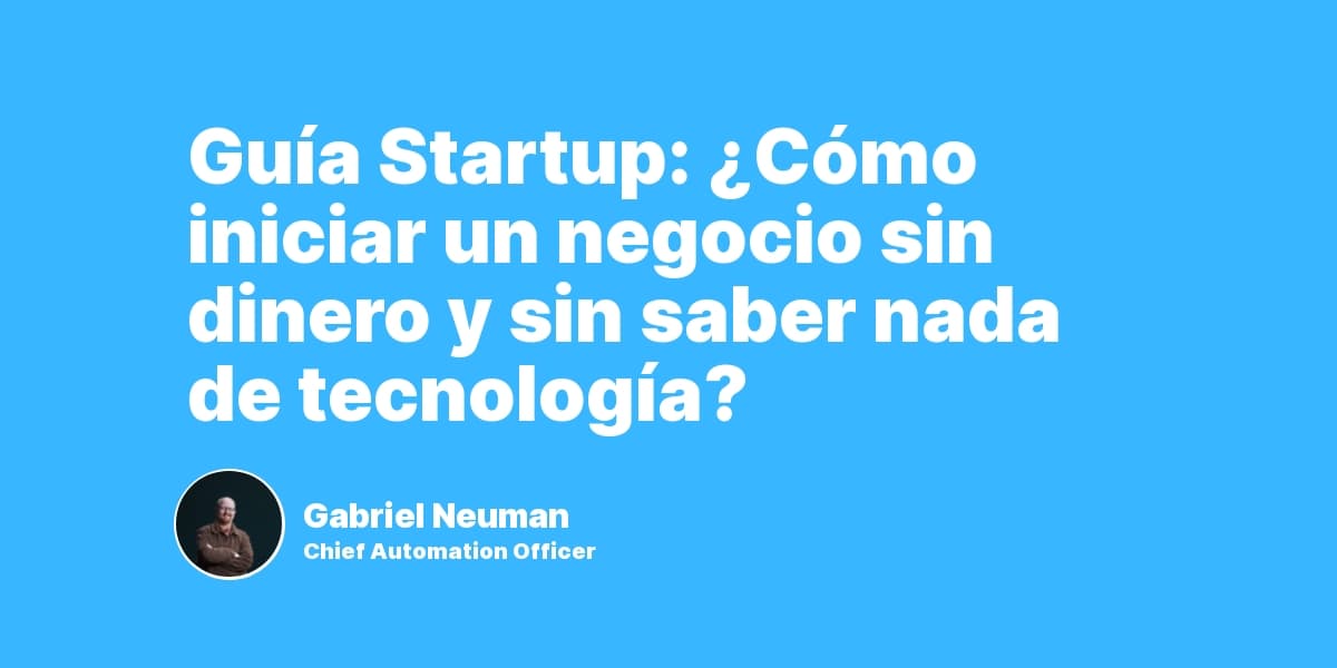 Guía Startup: ¿Cómo iniciar un negocio sin dinero y sin saber nada de tecnología?