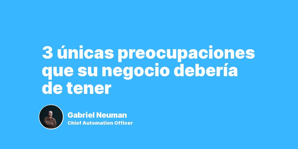 3 únicas preocupaciones que su negocio debería de tener