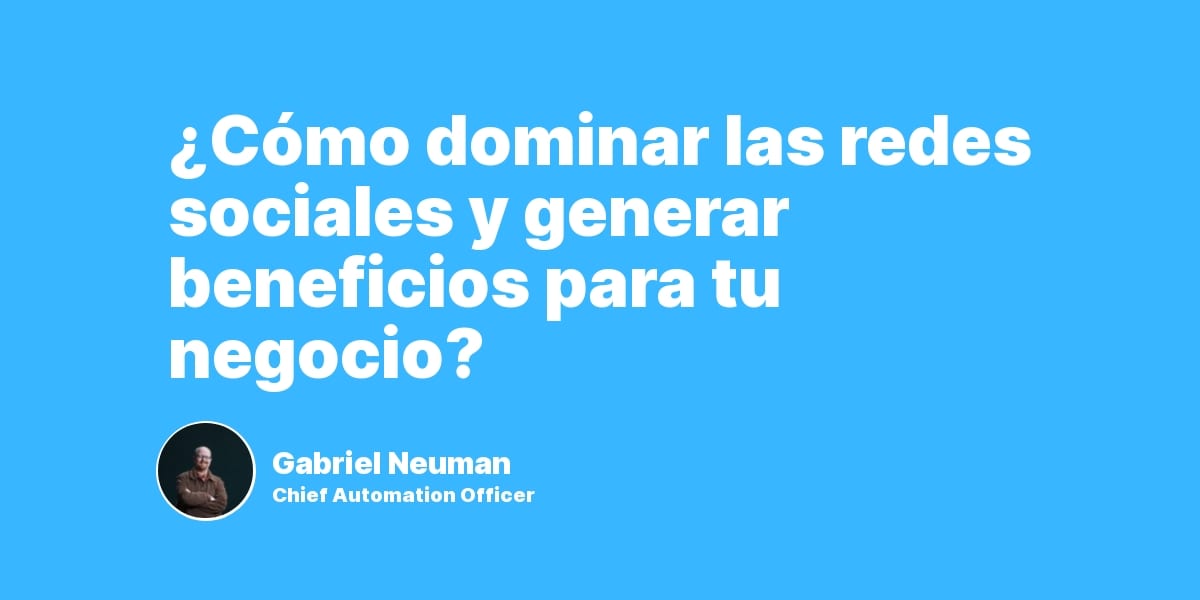 ¿Cómo dominar las redes sociales y generar beneficios para tu negocio?
