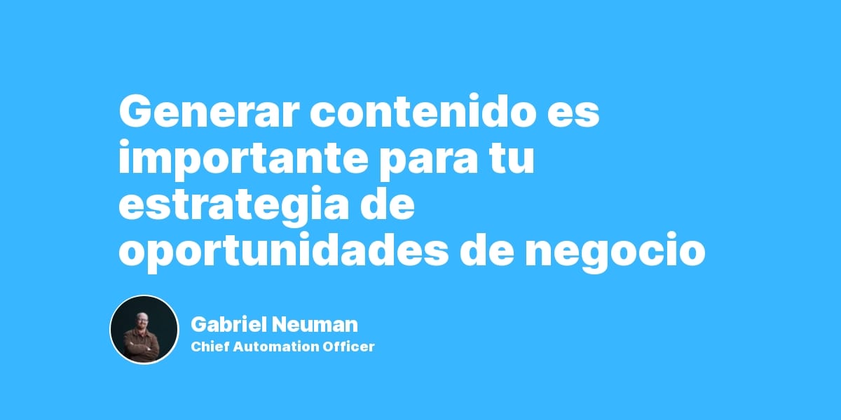 Generar contenido es importante para tu estrategia de oportunidades de negocio