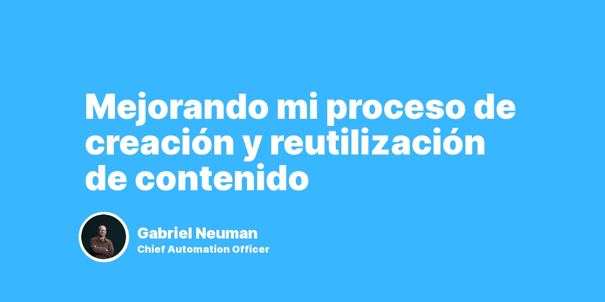 Mejorando mi proceso de creación y reutilización de contenido