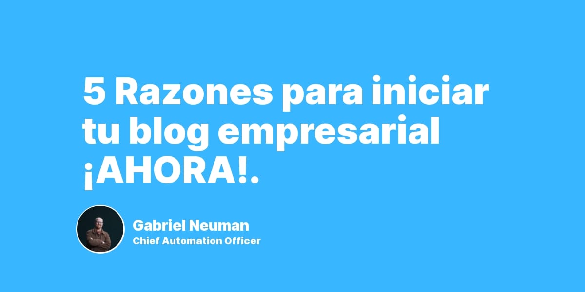 5 Razones para iniciar tu blog empresarial ¡AHORA!.